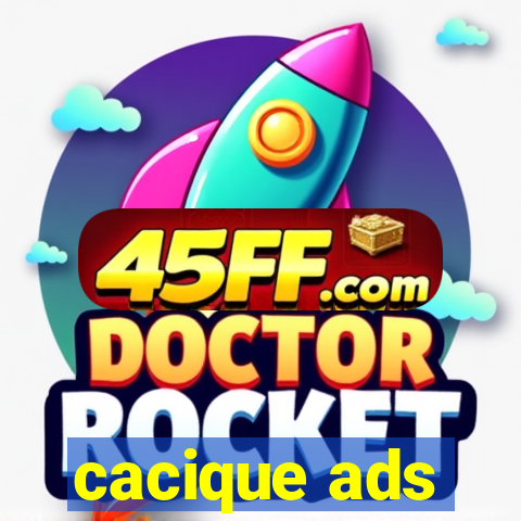 cacique ads